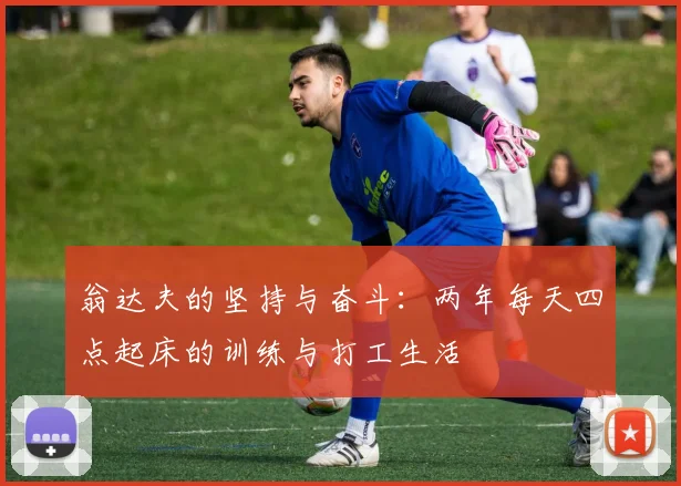 翁达夫的坚持与奋斗：两年每天四点起床的训练与打工生活
