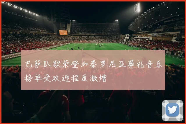 巴萨队歌荣登加泰罗尼亚葬礼音乐榜单受欢迎程度激增